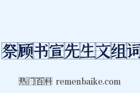 祭顾书宣先生文组词是什么意思的图片